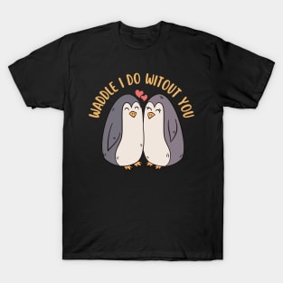 Waddle I Do Without You Cute Penguin Pun T-Shirt